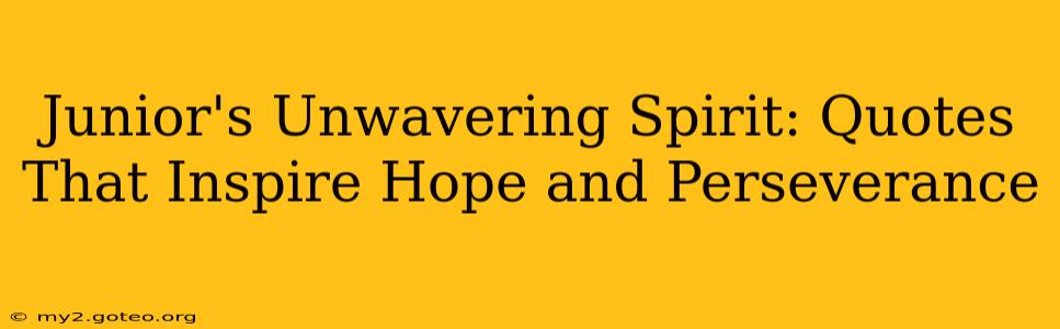 Junior's Unwavering Spirit: Quotes That Inspire Hope and Perseverance