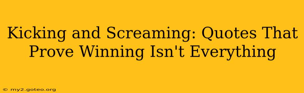 Kicking and Screaming: Quotes That Prove Winning Isn't Everything