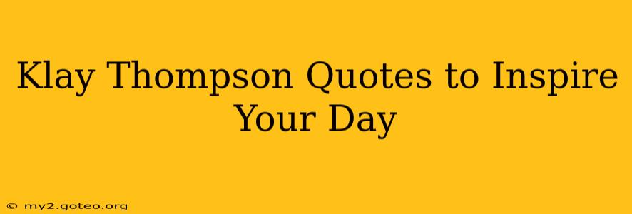 Klay Thompson Quotes to Inspire Your Day