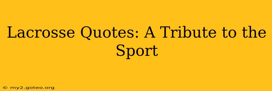 Lacrosse Quotes: A Tribute to the Sport
