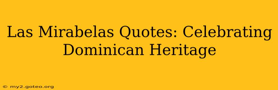 Las Mirabelas Quotes: Celebrating Dominican Heritage