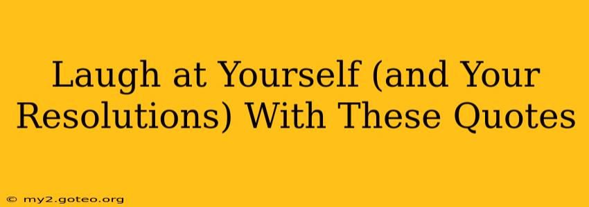 Laugh at Yourself (and Your Resolutions) With These Quotes