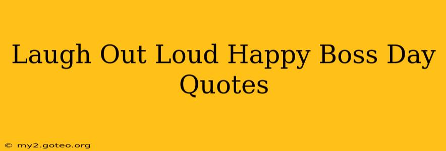 Laugh Out Loud Happy Boss Day Quotes