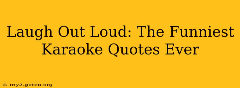 Laugh Out Loud: The Funniest Karaoke Quotes Ever