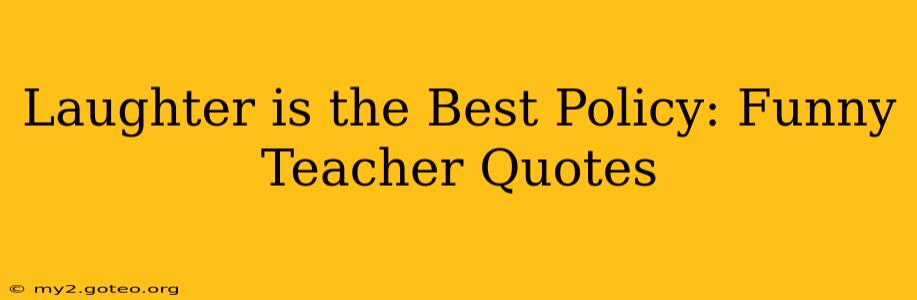 Laughter is the Best Policy: Funny Teacher Quotes