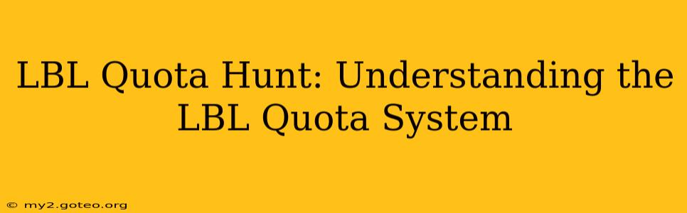 LBL Quota Hunt: Understanding the LBL Quota System