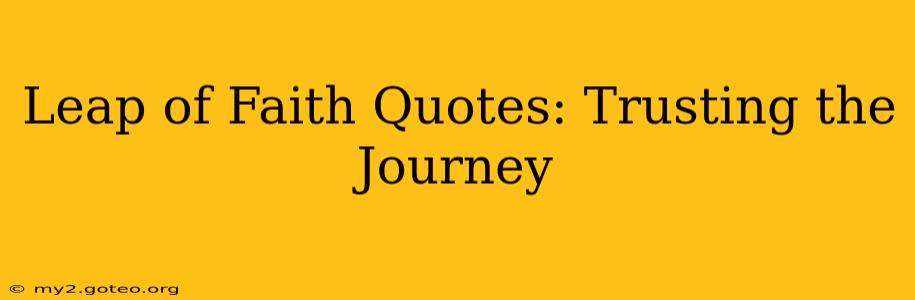 Leap of Faith Quotes: Trusting the Journey
