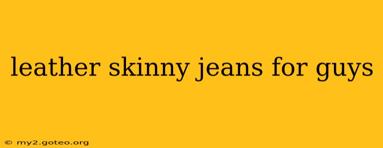 leather skinny jeans for guys