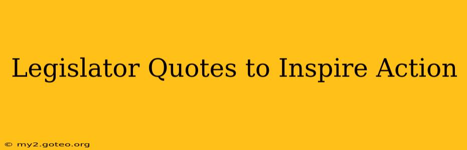 Legislator Quotes to Inspire Action
