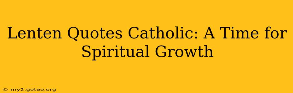 Lenten Quotes Catholic: A Time for Spiritual Growth