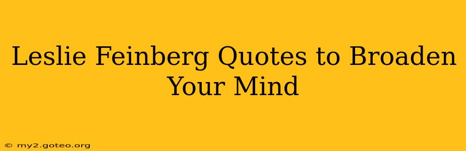 Leslie Feinberg Quotes to Broaden Your Mind