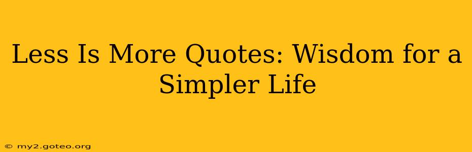 Less Is More Quotes: Wisdom for a Simpler Life