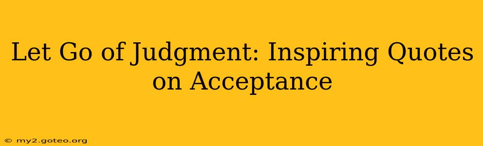 Let Go of Judgment: Inspiring Quotes on Acceptance