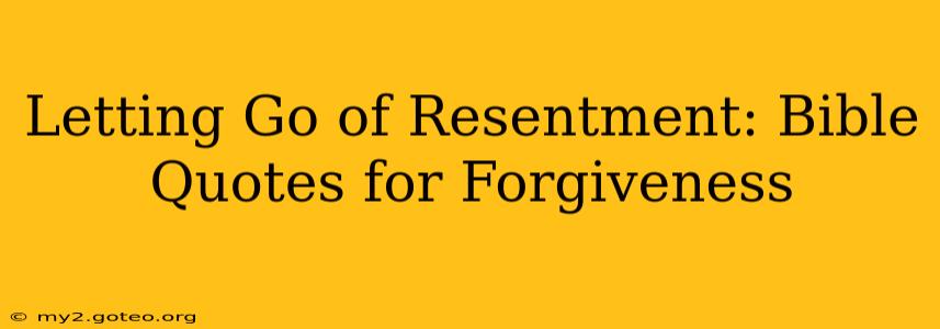 Letting Go of Resentment: Bible Quotes for Forgiveness