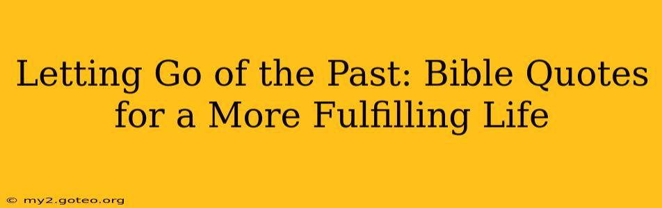 Letting Go of the Past: Bible Quotes for a More Fulfilling Life