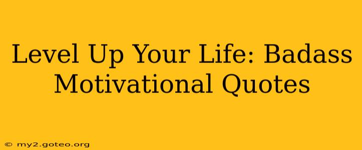 Level Up Your Life: Badass Motivational Quotes