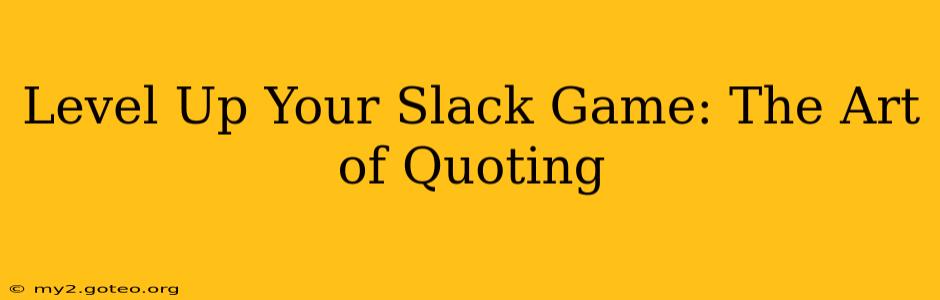 Level Up Your Slack Game: The Art of Quoting