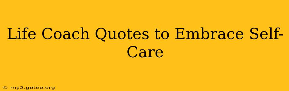 Life Coach Quotes to Embrace Self-Care