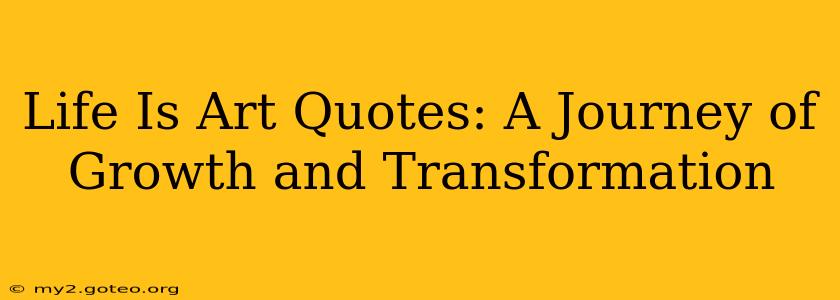 Life Is Art Quotes: A Journey of Growth and Transformation