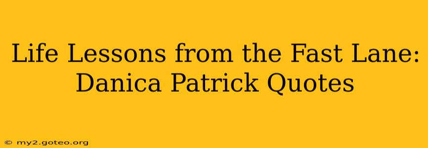 Life Lessons from the Fast Lane: Danica Patrick Quotes