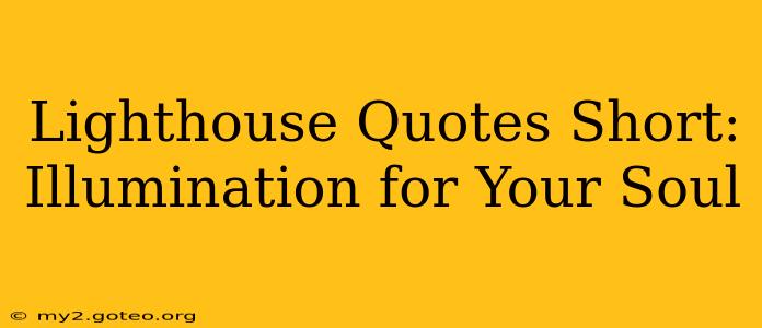 Lighthouse Quotes Short: Illumination for Your Soul