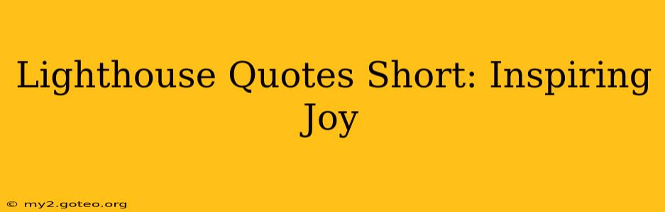 Lighthouse Quotes Short: Inspiring Joy