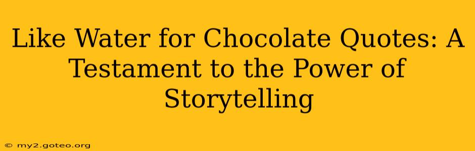 Like Water for Chocolate Quotes: A Testament to the Power of Storytelling