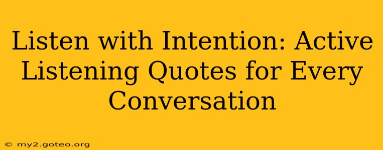 Listen with Intention: Active Listening Quotes for Every Conversation