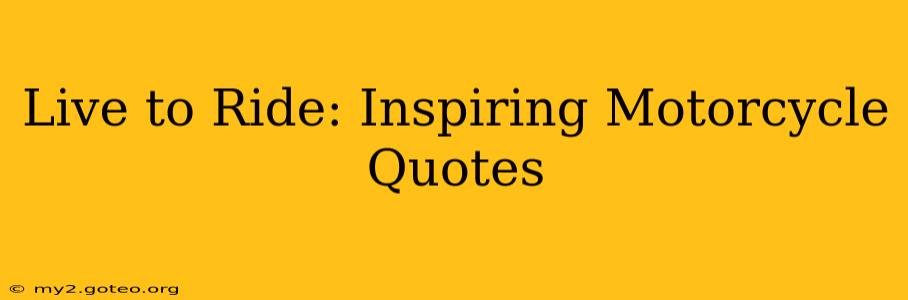 Live to Ride: Inspiring Motorcycle Quotes