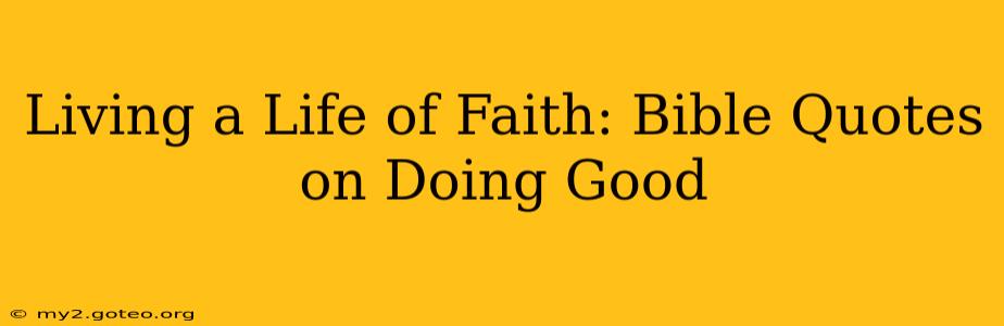 Living a Life of Faith: Bible Quotes on Doing Good
