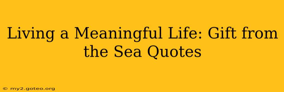 Living a Meaningful Life: Gift from the Sea Quotes