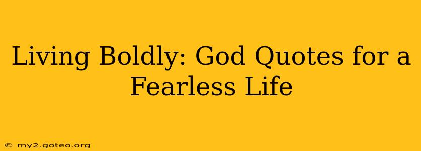 Living Boldly: God Quotes for a Fearless Life
