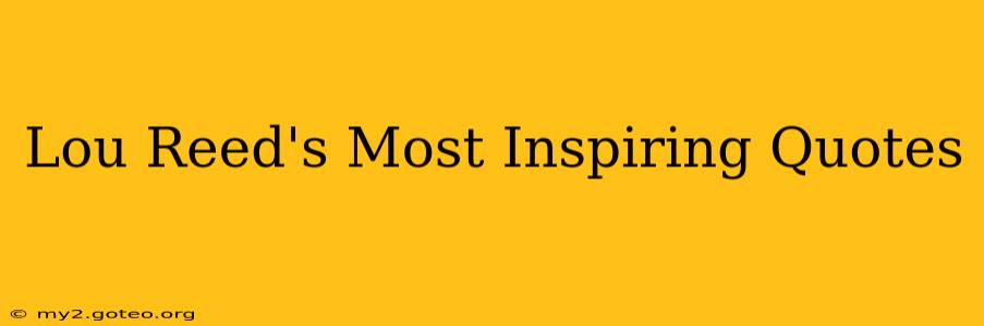 Lou Reed's Most Inspiring Quotes