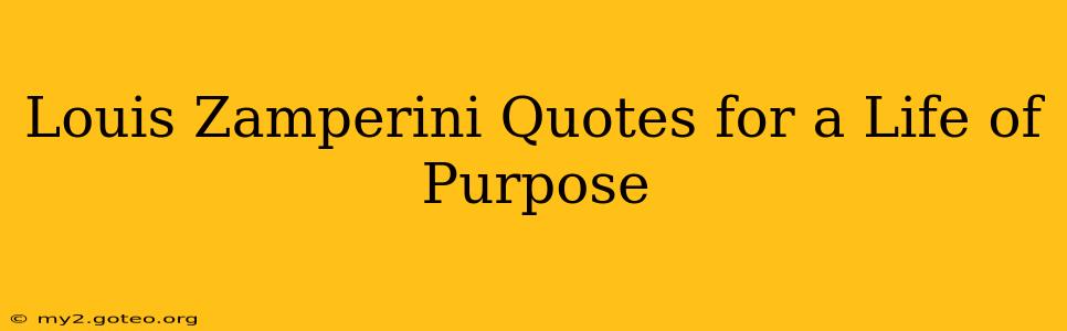Louis Zamperini Quotes for a Life of Purpose