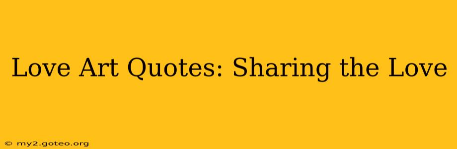 Love Art Quotes: Sharing the Love