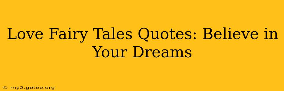 Love Fairy Tales Quotes: Believe in Your Dreams