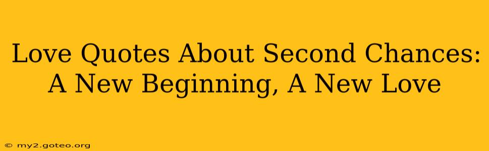 Love Quotes About Second Chances: A New Beginning, A New Love