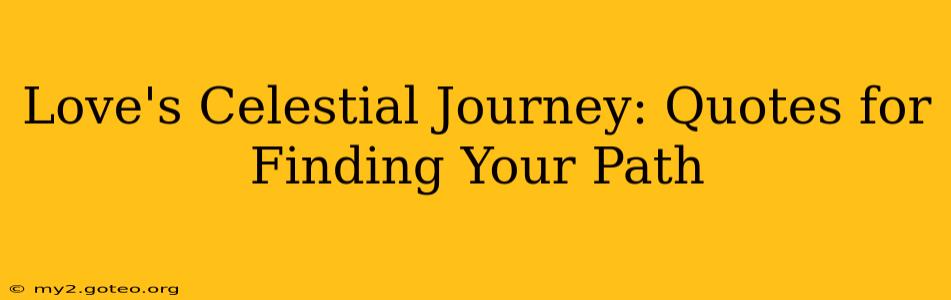 Love's Celestial Journey: Quotes for Finding Your Path