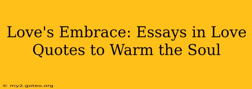 Love's Embrace: Essays in Love Quotes to Warm the Soul