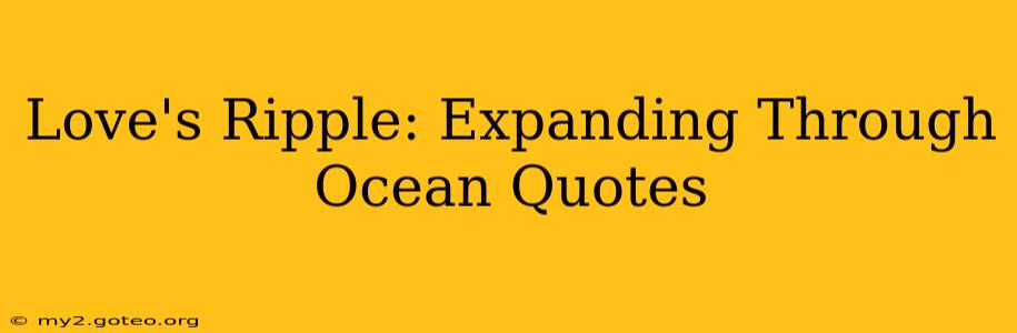 Love's Ripple: Expanding Through Ocean Quotes