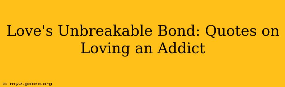 Love's Unbreakable Bond: Quotes on Loving an Addict