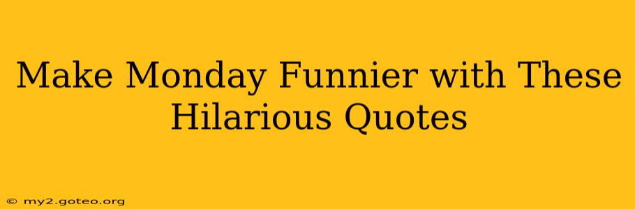 Make Monday Funnier with These Hilarious Quotes