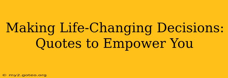 Making Life-Changing Decisions: Quotes to Empower You