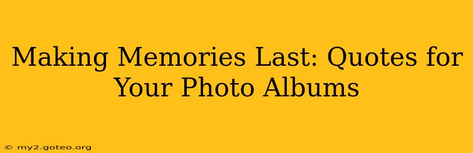 Making Memories Last: Quotes for Your Photo Albums