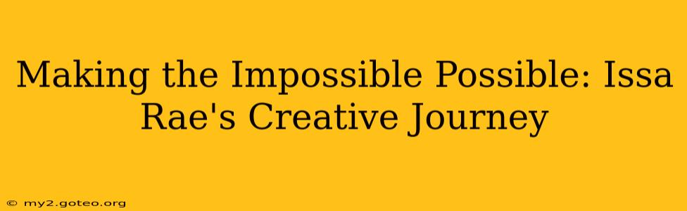 Making the Impossible Possible: Issa Rae's Creative Journey