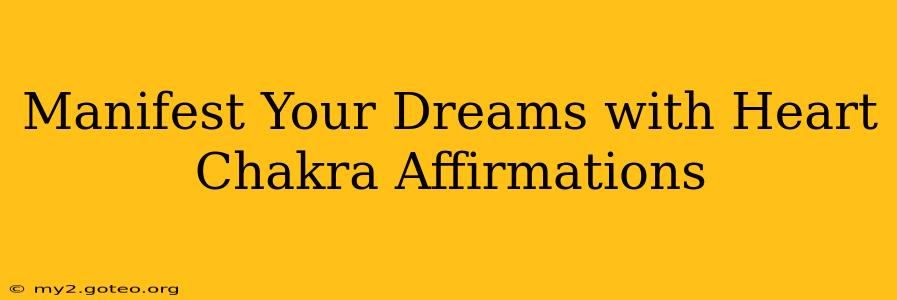 Manifest Your Dreams with Heart Chakra Affirmations
