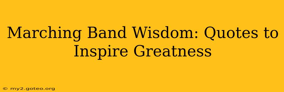 Marching Band Wisdom: Quotes to Inspire Greatness