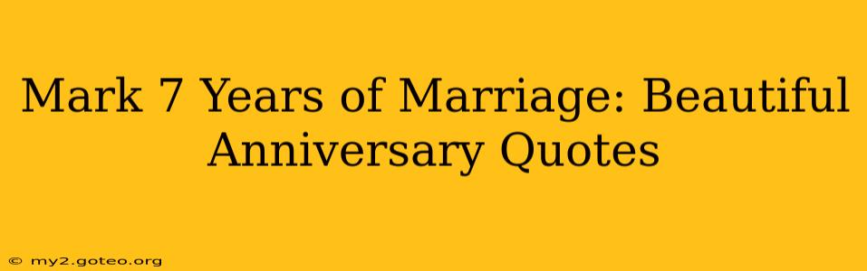 Mark 7 Years of Marriage: Beautiful Anniversary Quotes