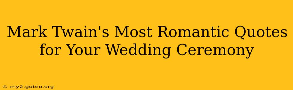 Mark Twain's Most Romantic Quotes for Your Wedding Ceremony