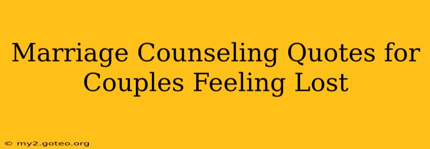 Marriage Counseling Quotes for Couples Feeling Lost